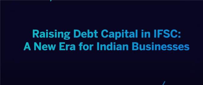 Raising Debt Capital in GIFT IFSC: A New Era for Indian Businesses