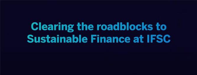 Clearing the roadblocks to Sustainable Finance at IFSC