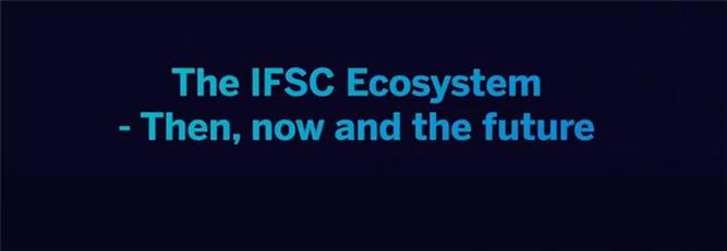 The IFSC Ecosystem – Then, now and the future