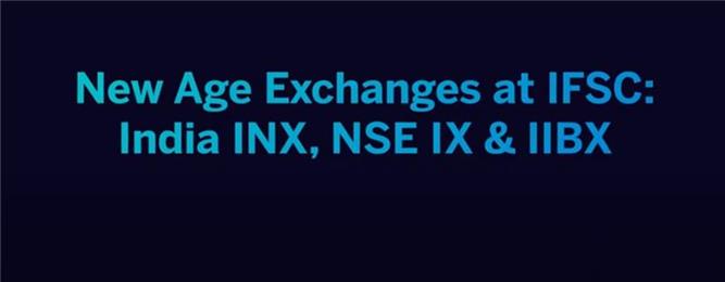 New Age Exchanges at IFSC: India INX, NSE IX & IIBX